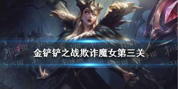 金铲铲魔女挑战第三关怎么打的,金铲铲魔女挑战第三关怎么打的过-第2张图片-宏盛游戏 金铲铲魔女挑战第三关怎么打的,金铲铲魔女挑战第三关怎么打的过-第2张图片-宏盛游戏