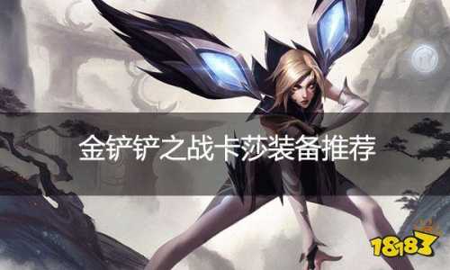 金铲铲排位阵容卡莎怎么出装最强？金铲铲排位阵容卡莎怎么出装最强装备？