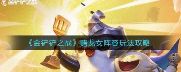 金铲铲之战龙女带什么,金铲铲之战龙女最强出装-第3张图片-宏盛游戏 金铲铲之战龙女带什么,金铲铲之战龙女最强出装-第3张图片-宏盛游戏